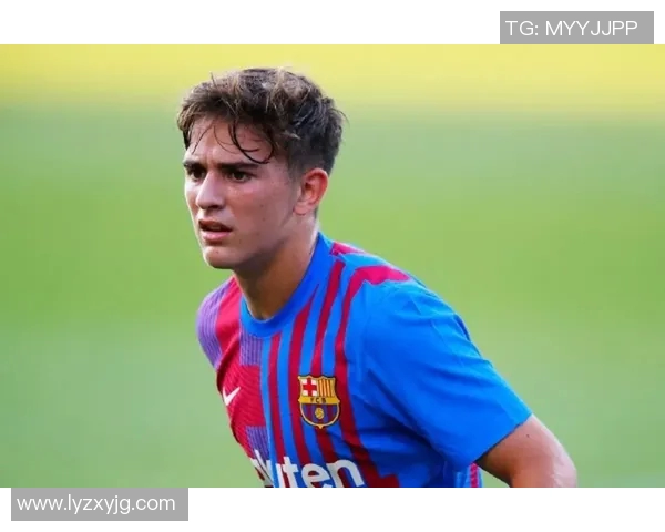 加维引领新潮流探讨未来足球发展与年轻球员的成长之路